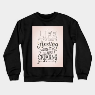 Life is about creating yourself Crewneck Sweatshirt